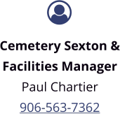 Cemetery Sexton & Facilities Manager Paul Chartier 906-563-7362